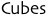 Cubes